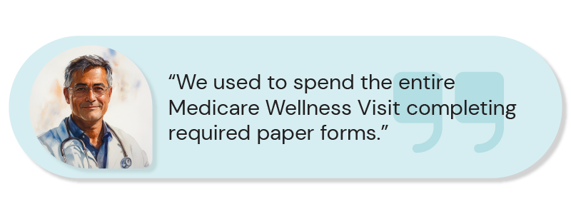 A decorative image with the text: "“We used to spend the entire Medicare Wellness Visit completing required paper forms.”'